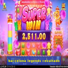 barcelona legends resultado